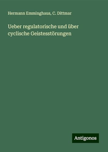 Ueber regulatorische und über cyclische Geistesstörungen von Antigonos Verlag