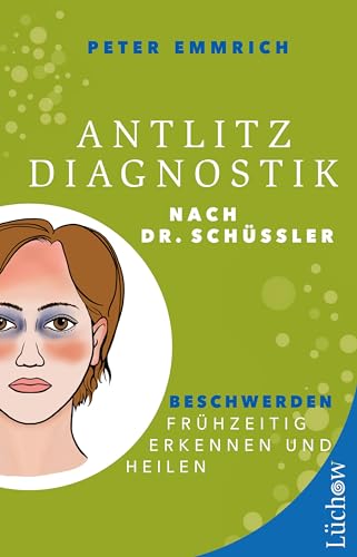 Antlitzdiagnostik nach Dr. Schüssler: Beschwerden frühzeitig erkennen und heilen Antlitzdiagnostik nach Dr. Schüssler: Beschwerden frühzeitig erkennen und heilen
