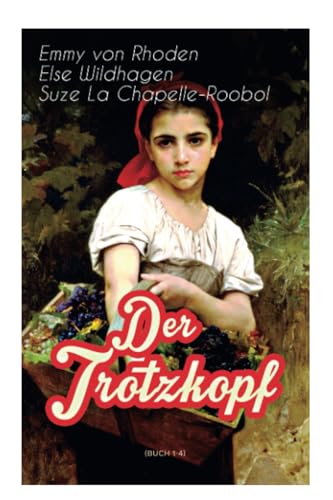 Der Trotzkopf (Buch 1-4): Illustrierte Ausgabe: Der Trotzkopf, Trotzkopfs Brautzeit, Aus Trotzkopfs Ehe & Trotzkopf als Großmutter
