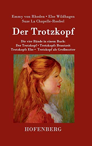 Der Trotzkopf / Trotzkopfs Brautzeit / Trotzkopfs Ehe / Trotzkopf als Großmutter: Die vier Bände in einem Buch von Zenodot Verlagsgesellscha