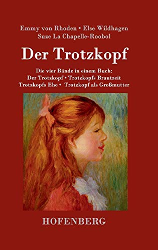 Der Trotzkopf / Trotzkopfs Brautzeit / Trotzkopfs Ehe / Trotzkopf als Großmutter: Die vier Bände in einem Buch von Hofenberg