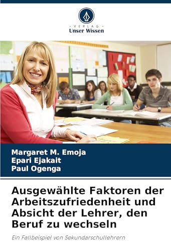 Ausgewählte Faktoren der Arbeitszufriedenheit und Absicht der Lehrer, den Beruf zu wechseln: Ein Fallbeispiel von Sekundarschullehrern von Verlag Unser Wissen