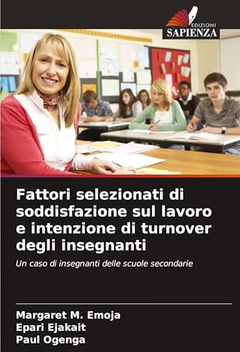 Fattori selezionati di soddisfazione sul lavoro e intenzione di turnover degli insegnanti: Un caso di insegnanti delle scuole secondarie von Edizioni Sapienza