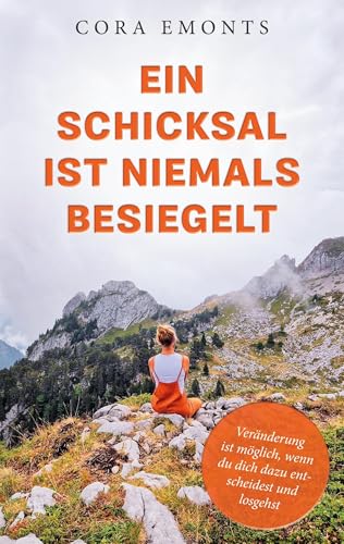 Ein Schicksal ist niemals besiegelt: Veränderung ist möglich, wenn du dich dazu entscheidest und losgehst Ein Schicksal ist niemals besiegelt: Veränderung ist möglich, wenn du dich dazu entscheidest und losgehst