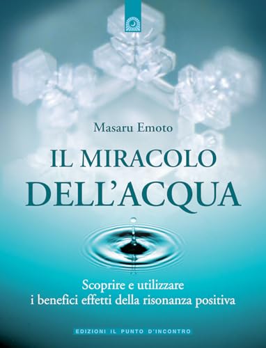Il miracolo dell'acqua. Scoprire e utilizzare i benefici effetti della risonanza positiva (Nuove frontiere del pensiero) Il miracolo dell'acqua. Scoprire e utilizzare i benefici effetti della risonanza positiva (Nuove frontiere del pensiero)