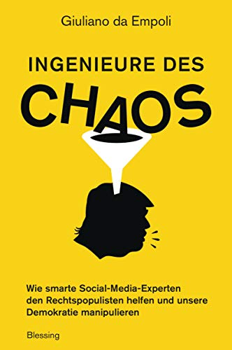 Ingenieure des Chaos: Wie smarte Social-Media-Experten den Rechtspopulisten helfen und unsere Demokratie manipulieren
