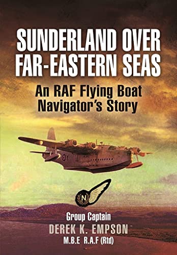 Sunderland over Far-Eastern Seas: An RAF Flying Boat Navigator's Story