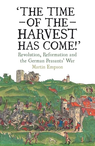 The Time of the Harvest has Come: Revolution, Reformation and the German Peasants War von Bookmarks