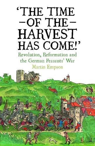 The Time of the Harvest has Come: Revolution, Reformation and the German Peasants War von Bookmarks