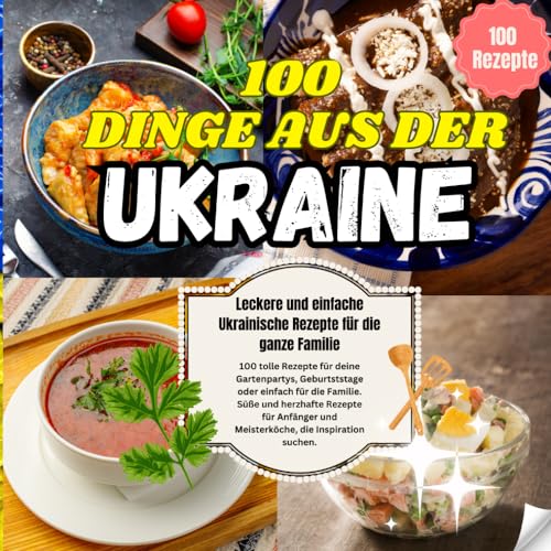 100 Dinge aus der Ukraine - 100 tolle Rezepte für deine Gartenpartys, Geburtststage oder einfach für die Familie: Lecker Ukrainisch kochen: 100 traditionelle Ukrainische Gerichte zum Nachmachen 100 Dinge aus der Ukraine - 100 tolle Rezepte für deine Gartenpartys, Geburtststage oder einfach für die Familie: Lecker Ukrainisch kochen: 100 traditionelle Ukrainische Gerichte zum Nachmachen von Independently published