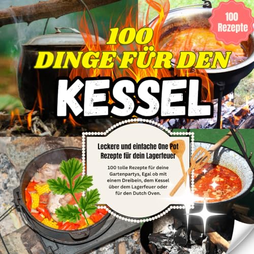 100 Dinge für den Kessel: 100 tolle Rezepte für deine Gartenpartys, Egal ob mit einem Dreibein, dem Kessel über dem Lagerfeuer oder für den Dutch Oven. 100 Dinge für den Kessel: 100 tolle Rezepte für deine Gartenpartys, Egal ob mit einem Dreibein, dem Kessel über dem Lagerfeuer oder für den Dutch Oven. von Independently published