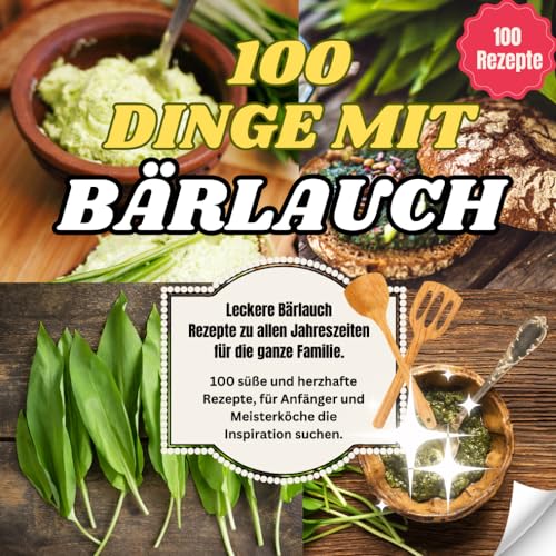 100 Dinge mit Bärlauch - Leckere Bärlauch Rezepte zu allen Jahreszeiten für die ganze Familie.: 100 tolle und herzhafte Rezepte, für Bärlauch ... und Meisterköche die Inspiration suchen 100 Dinge mit Bärlauch - Leckere Bärlauch Rezepte zu allen Jahreszeiten für die ganze Familie.: 100 tolle und herzhafte Rezepte, für Bärlauch ... und Meisterköche die Inspiration suchen