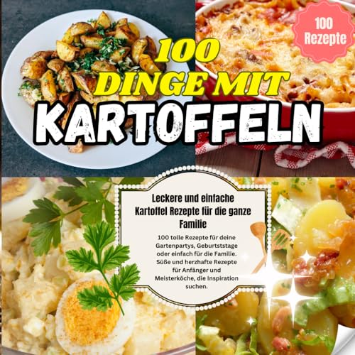 100 Dinge mit Kartoffeln - Leckere und einfache Kartoffel Rezepte für die ganze Familie: 100 tolle Rezepte für deine Gartenpartys, Geburtststage oder einfach für die Familie 100 Dinge mit Kartoffeln - Leckere und einfache Kartoffel Rezepte für die ganze Familie: 100 tolle Rezepte für deine Gartenpartys, Geburtststage oder einfach für die Familie von Independently published