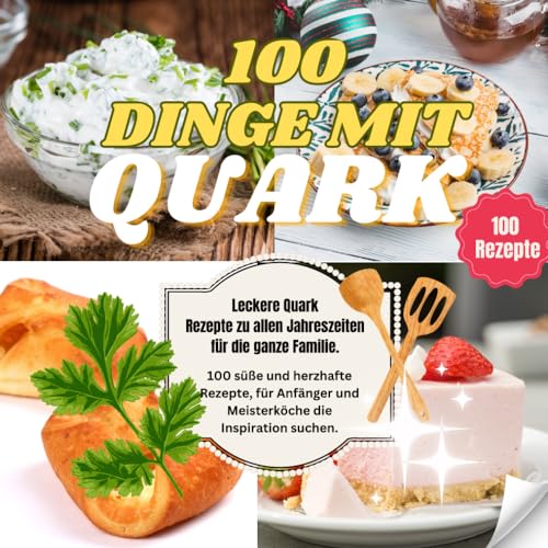 100 Dinge mit Quark - Leckere Quark Rezepte zu allen Jahreszeiten für die ganze Familie.: 100 eiweißreiche süße und herzhafte Rezepte, für Anfänger und Meisterköche die Inspiration suchen. 100 Dinge mit Quark - Leckere Quark Rezepte zu allen Jahreszeiten für die ganze Familie.: 100 eiweißreiche süße und herzhafte Rezepte, für Anfänger und Meisterköche die Inspiration suchen. von Independently published