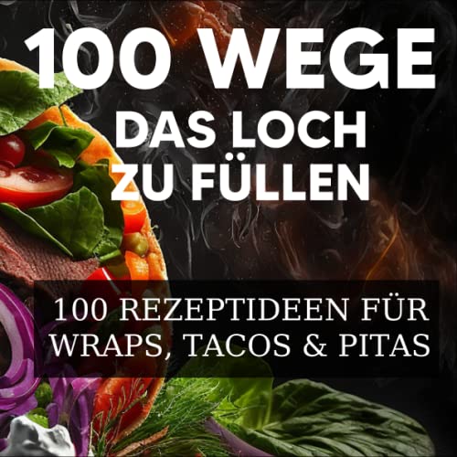 100 Wege das Loch zu füllen - 100 Rezeptideen für Wraps, Tacos und Pitas: Rezeptbuch für Männer in Singlehaushalten, die nach schnellen und einfachen Ideen suchen, um ihre Mahlzeiten aufzupeppen 100 Wege das Loch zu füllen - 100 Rezeptideen für Wraps, Tacos und Pitas: Rezeptbuch für Männer in Singlehaushalten, die nach schnellen und einfachen Ideen suchen, um ihre Mahlzeiten aufzupeppen