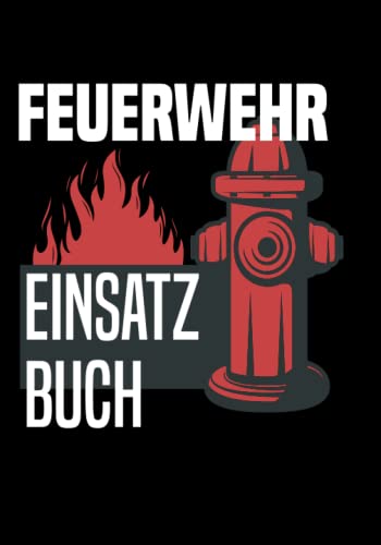 Feuerwehr Einsatz Buch: Buch für Feuerwehreinsätze für freiwillige Feuerwehr oder privat Feuerwehr Einsatz Buch: Buch für Feuerwehreinsätze für freiwillige Feuerwehr oder privat