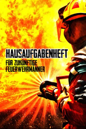 Hausaufgabenheft für zukünftige Feuerwehrmänner: Feuerwehr Hausaufgabenheft als Geschenkidee zur Einschulung für die 1. Klasse Hausaufgabenheft für zukünftige Feuerwehrmänner: Feuerwehr Hausaufgabenheft als Geschenkidee zur Einschulung für die 1. Klasse von Independently published
