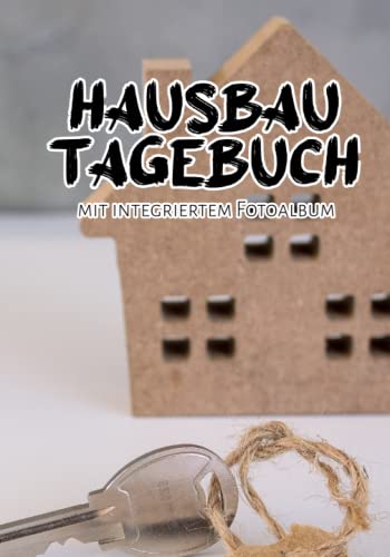Hausbau Tagebuch zum Eintragen mit integriertem Fotoalbum für den Hausausbau: Hausbau Tagebuch als Geschenkidee für Hausbauer und Hauskäufer die ein Haus sanieren wollen Hausbau Tagebuch zum Eintragen mit integriertem Fotoalbum für den Hausausbau: Hausbau Tagebuch als Geschenkidee für Hausbauer und Hauskäufer die ein Haus sanieren wollen
