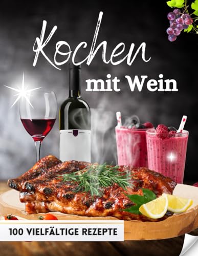 Kochen mit Wein . 100 vielfältige Rezepte: Smoothies, Braten und Co. - Perfektes Geschenk für Weinliebhaber und Weinverkoster Kochen mit Wein . 100 vielfältige Rezepte: Smoothies, Braten und Co. - Perfektes Geschenk für Weinliebhaber und Weinverkoster von Independently published