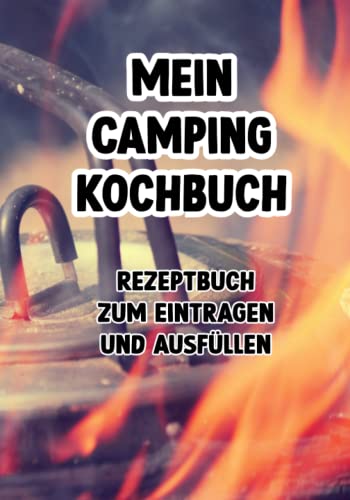Mein Camping Kochbuch Rezeptbuch zum Selberschreiben, Eintragen und Ausfüllen: Rezeptbuch zum Ausfüllen für deine Camping Ausflüge für Camper Mein Camping Kochbuch Rezeptbuch zum Selberschreiben, Eintragen und Ausfüllen: Rezeptbuch zum Ausfüllen für deine Camping Ausflüge für Camper