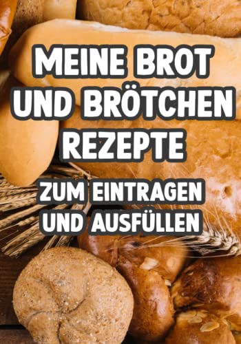 Meine Brot und Brötchen Rezepte: Ein tolles Rezeptbuch zum Eintragen für deine Küche. Meine Brot und Brötchen Rezepte: Ein tolles Rezeptbuch zum Eintragen für deine Küche. von Independently published