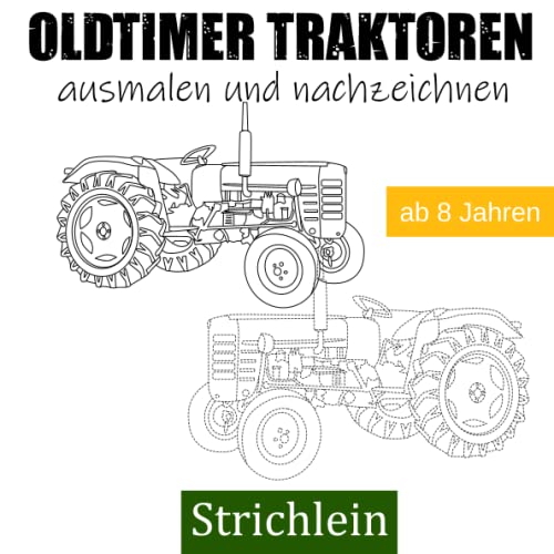 Strichlein Oldtimer Traktoren Malbuch ab 8 Jahren: Malbuch mit Traktor Fahrzeugen zum ausmalen und nachzeichnen - für Kinder und Erwachsene zum zeichnen lernen Strichlein Oldtimer Traktoren Malbuch ab 8 Jahren: Malbuch mit Traktor Fahrzeugen zum ausmalen und nachzeichnen - für Kinder und Erwachsene zum zeichnen lernen