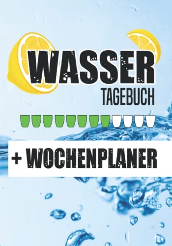 Wasser Tagebuch + Wochenplaner: Wasser trinken Buch zum Eintragen mit Wochenplaner zum Wasser trinken Wasser Tagebuch + Wochenplaner: Wasser trinken Buch zum Eintragen mit Wochenplaner zum Wasser trinken von Independently published