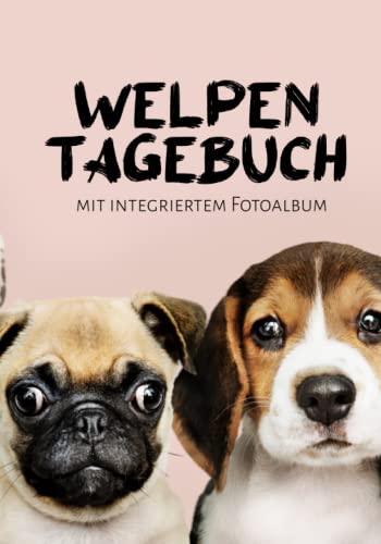 Welpen Tagebuch mit integriertem Fotoalbum für die ersten 2 Jahre mit Ihrem Hundewelpen: Hundewelpen Tagebuch für meinen ersten Welpen Welpen Tagebuch mit integriertem Fotoalbum für die ersten 2 Jahre mit Ihrem Hundewelpen: Hundewelpen Tagebuch für meinen ersten Welpen von Independently published