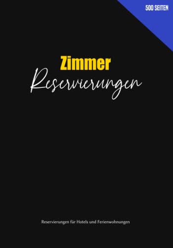 Zimmer Reservierungen - Reservierungen für Hotels und Ferienwohnungen: 500 Seiten Wochenplaner oder Terminplaner mit Datum zum selber eintragen - immer verwendbar Zimmer Reservierungen - Reservierungen für Hotels und Ferienwohnungen: 500 Seiten Wochenplaner oder Terminplaner mit Datum zum selber eintragen - immer verwendbar