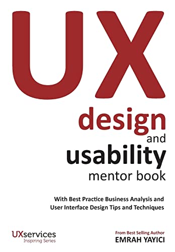 UX Design and Usability Mentor Book: With Best Practice Business Analysis and User Interface Design Tips and Techniques von Emrah Yayici