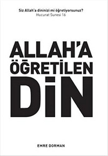 Allaha Ögretilen Din: Siz Dininizi Allaha mi Ögretiyorsunuz Hucurat 16