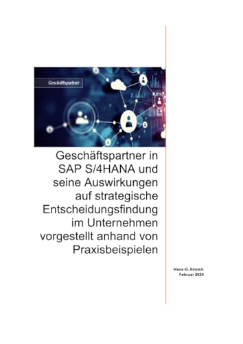 Geschäftspartner in SAP S/4HANA und seine Auswirkungen auf strategische Entscheidungsfindung im Unternehmen vorgestellt anhand von Praxisbeispielen: ... Vorstellung mit Konfigurationsbeispiel von epubli