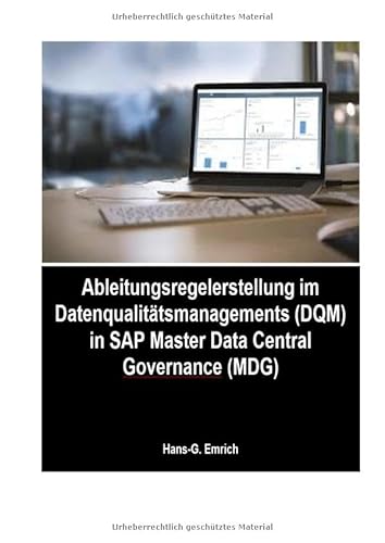Handbuch zur Ableitungsregelerstellung im Datenqualitätsmanagements (DQM) in SAP Master Data Central Governance (MDG): SAP MDG & SAP DQM - Best Practices Handbuch mit Anwendungsbeispielen von epubli