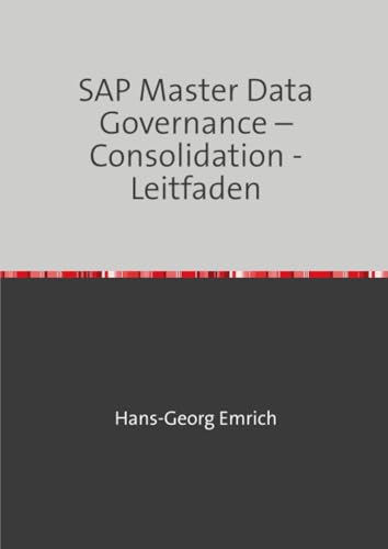 SAP Master Data Governance – Consolidation -Leitfaden: SAP Master Data Governance und Consolidation SAP Master Data Governance – Consolidation -Leitfaden: SAP Master Data Governance und Consolidation von epubli