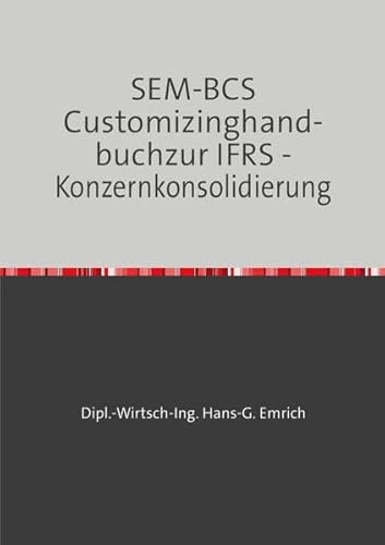 SEM-BCS Customizinghandbuch zur IFRS -Konzernkonsolidierung: Leitfaden mit Beispielen zum SEM-BCS Customizing von epubli