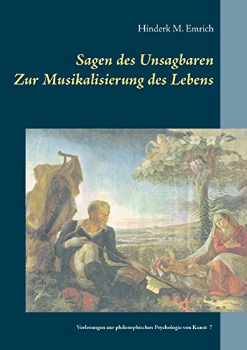 Sagen des Unsagbaren: Zur Musikalisierung des Lebens (Vorlesungen zur philosophischen Psychologie von Kunst)