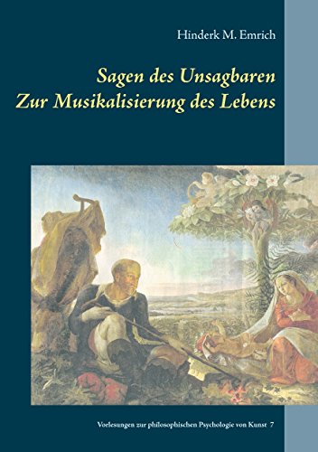 Sagen des Unsagbaren: Zur Musikalisierung des Lebens (Vorlesungen zur philosophischen Psychologie von Kunst)