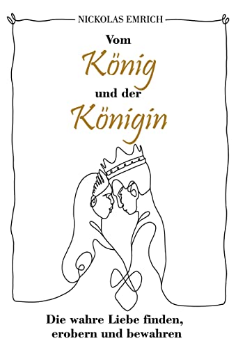 Vom König und der Königin: Die wahre Liebe finden, erobern und bewahren von Weikeya