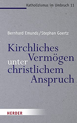 Kirchliches Vermögen unter christlichem Anspruch: Der schwierige Umgang mit Immobilieninvestments (Katholizismus im Umbruch, Band 11) von Herder