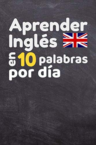Aprender Inglés en 10 palabras por día: Libro para completar todos los días | Para niños y adultos, principiantes y avanzados - 90 páginas para completar