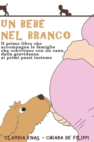 Un Bebè nel Branco: Il primo libro che accompagna le famiglie che convivono con un cane, dalla gravidanza ai primi passi insieme