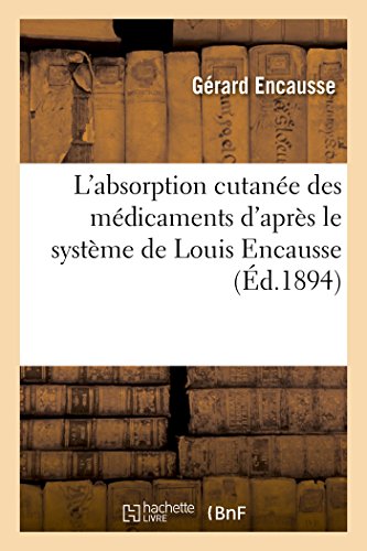 L'Absorption Cutanée Des Médicaments d'Après Le Système de Louis Encausse (Sciences) von Hachette Livre - BNF