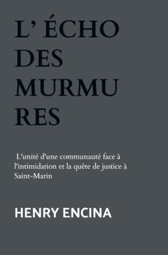 L’ ÉCHO DES MURMURES L'unité d'une communauté face à l'intimidation et la quête de justice à Saint-Marin: L'unité d'une communauté face à l'intimidation et la quête de justice à Saint-Marin von Trambouze