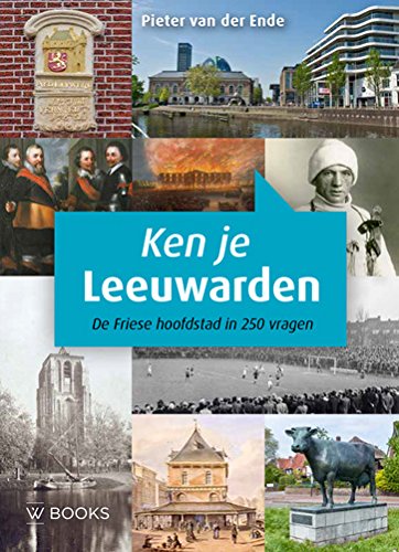 Ken je Leeuwarden?: De Friese hoofdstad in 250 vragen von Uitgeverij WBOOKS
