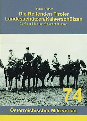 Die Reitenden Tiroler Landesschützen/Kaiserschützen: Die Geschichte der "Gletscher-Husaren" von Milizverlag Salzburg