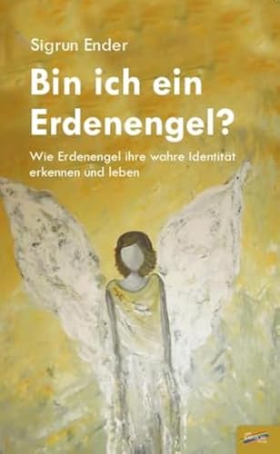 Bin ich ein Erdenengel?: Wie Erdenengel ihre wahre Identität erkennen und leben Bin ich ein Erdenengel?: Wie Erdenengel ihre wahre Identität erkennen und leben von Spirit Rainbow Verlag
