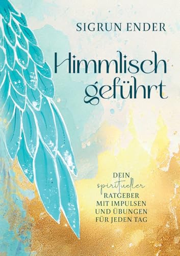 Himmlisch geführt: Dein spiritueller Ratgeber mit Impulsen und Übungen für jeden Tag von tredition