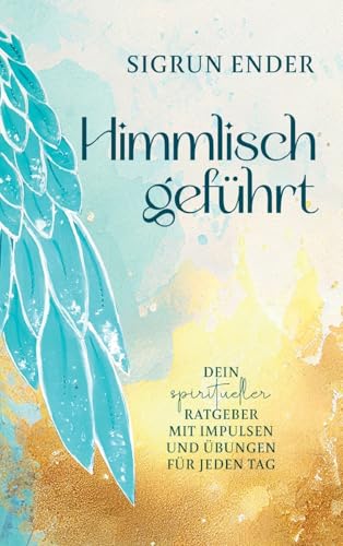 Himmlisch geführt: Dein spiritueller Ratgeber mit Impulsen und Übungen für jeden Tag von tredition