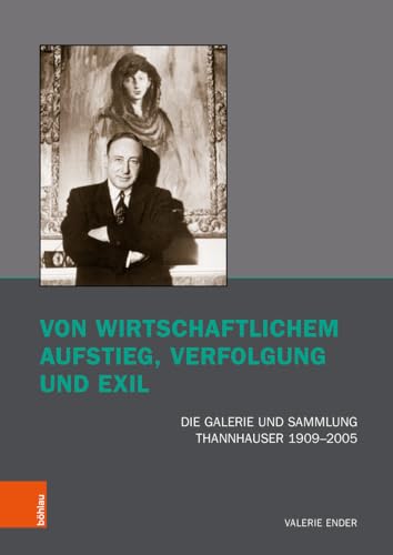 Von wirtschaftlichem Aufstieg, Verfolgung und Exil: Die Galerie und Sammlung Thannhauser 1909-2005 (Kunst und Kunstgeschichte im Nationalsozialismus: Brüche und Kontinuitäten)