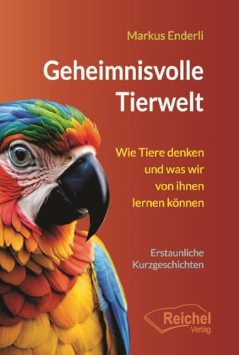 Geheimnisvolle Tierwelt: Erstaunliche Kurzgeschichten Geheimnisvolle Tierwelt: Erstaunliche Kurzgeschichten von Reichel Verlag